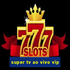 super tv ao vivo vip